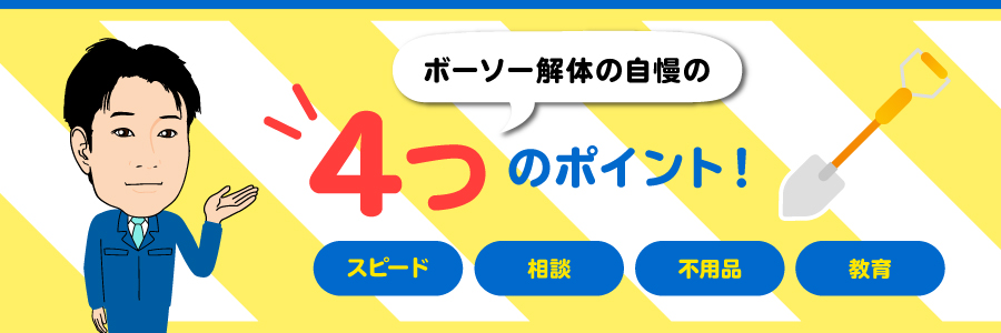 ボーソー解体の自慢の４つのポイント！・スピード・相談・不用品・教育